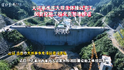 大興寨水庫(kù)大壩主體接近完工，配套設(shè)施工程全面加速推進(jìn)